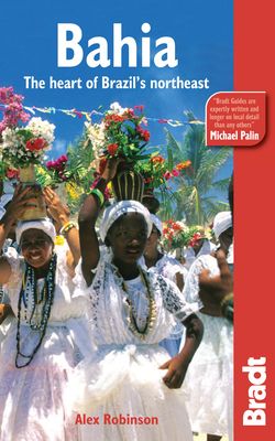 Bradt Bahia: The Heart of Brazil's Northeast (Bradt Travel Guide Bahia: The Heart of Brazil's Northeast) By Alex Robinson Cover Image