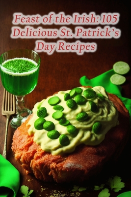 Feast of the Irish: 105 Delicious St. Patrick's Day Recipes Cover Image