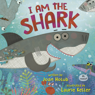 I Am the Shark By Joan Holub, Laurie Keller (Illustrator) Cover Image