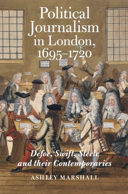 Political Journalism in London, 1695-1720: Defoe, Swift, Steele and Their Contemporaries (Studies in the Eighteenth Century #8) Cover Image