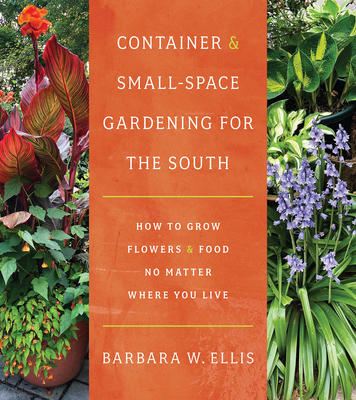 Container and Small-Space Gardening for the South: How to Grow Flowers and Food No Matter Where You Live By Barbara W. Ellis Cover Image