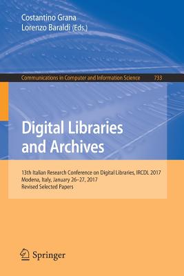 Digital Libraries and Archives: 13th Italian Research Conference on Digital Libraries, Ircdl 2017, Modena, Italy, January 26-27, 2017, Revised Selecte (Communications in Computer and Information Science #733) Cover Image