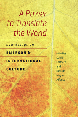 A Power to Translate the World: New Essays on Emerson and International Culture By David LaRocca (Editor), Ricardo Miguel-Alfonso (Editor) Cover Image