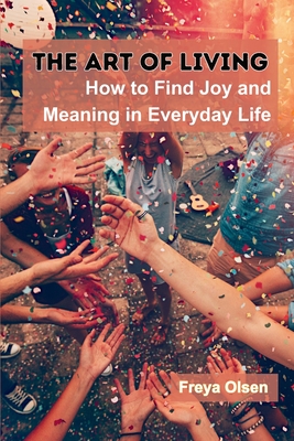 The Art of Living: How to Find Joy and Meaning in Everyday Life Cover Image