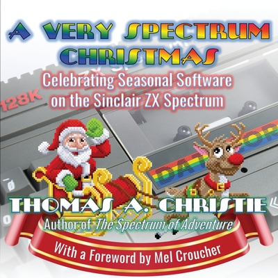 A Very Spectrum Christmas: Celebrating Seasonal Software on the Sinclair ZX Spectrum By Thomas A. Christie Cover Image