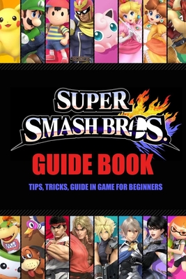 Super Smash Bros. Guide Book: Tips, Tricks, Guide In Game for Beginners: Super Smash Bros. Ultimate By Lavonne Davis Cover Image