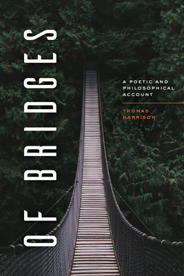Of Bridges: A Poetic and Philosophical Account By Thomas Harrison Cover Image