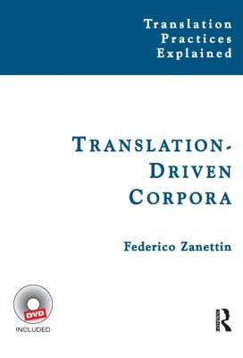 Translation-Driven Corpora: Corpus Resources for Descriptive and Applied Translation Studies (Translation Practices Explained) By Federico Zanettin Cover Image