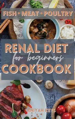 Renal Diet Cookbook for Beginners: Learn how to cook your proteins in the best way. Make your dinners and lunches easier and healthier with this renal Cover Image