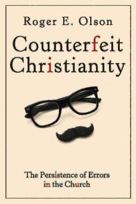 Counterfeit Christianity: The Persistence of Errors in the Church By Roger E. Olson Cover Image