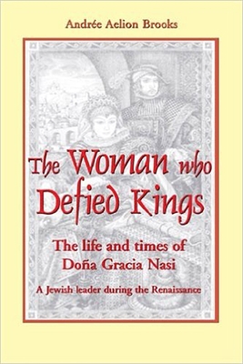 The Woman Who Defied Kings: The Life and Times of Doña Gracia Nasi By Andrée Aelion Brooks Cover Image