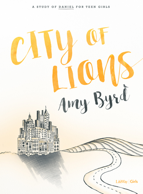 City of Lions - Teen Girls' Bible Study Book: A Study of Daniel for Teen Girls By Amy Byrd Cover Image