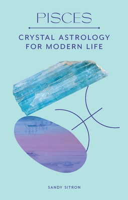 Pisces: Crystal Astrology for Modern Life By Sandy Sitron Cover Image