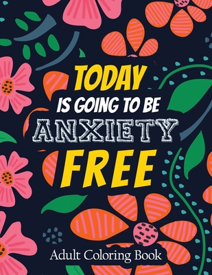 Today Is Going to Be Anxiety Free Adult Coloring Book: A Scripture Coloring  Book for Adults & Teens, Tress Relieving Creative Fun Drawings for Grownup  (Paperback)