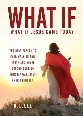 What If: What If Jesus Came Today By R. L. Lee, Tim W. Stout (Foreword by) Cover Image