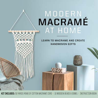 Modern Macramé at Home: Learn to Macramé and Create Handwoven Gifts – Kit  Includes: 50 Yards (45m) of Cotton Macramé Cord, 10 Wooden Beads and Dowel,  Instruction Book (Kit)