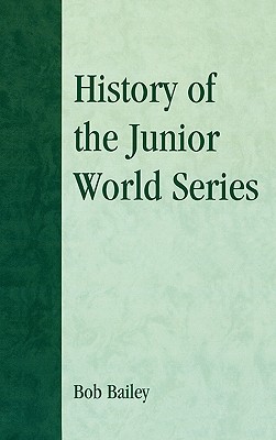 History of the Junior World Series (American Sports History #26) By Bob Bailey Cover Image
