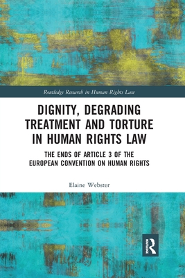 Dignity, Degrading Treatment and Torture in Human Rights Law: The Ends of Article 3 of the European Convention on Human Rights (Routledge Research in Human Rights Law) Cover Image