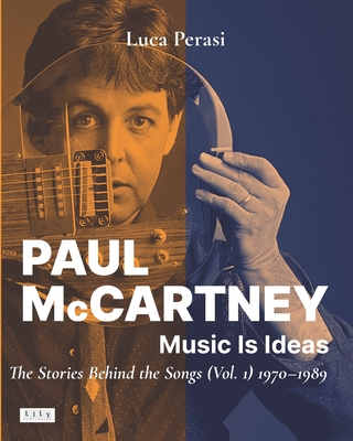 Paul McCartney: Music Is Ideas. The Stories Behind the Songs (Vol. 1) 1970-1989 Cover Image