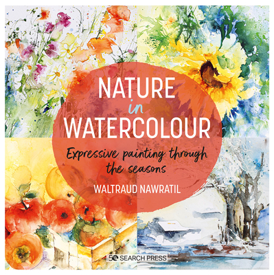 Nature in Watercolour: Expressive Painting Through the Seasons By Waltraud Nawratil Cover Image