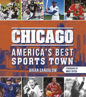 Chicago: America's Best Sports Town By Brian Sandalow, Mike Ditka (Foreword by) Cover Image