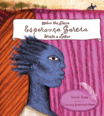 When the Slave Esperança Garcia Wrote a Letter By Sonia Rosa, Luciana Justiniani Hees (Illustrator), Jane Springer (Translator) Cover Image