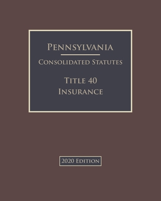 Pennsylvania Consolidated Statutes Title 40 Insurance 2020 Edition 2020 Edition Cover Image