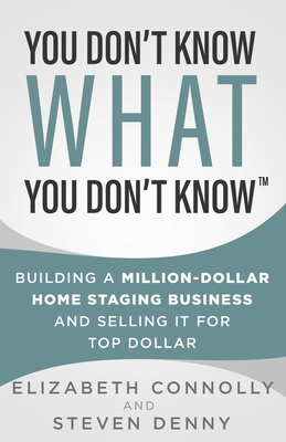 You Don't Know What You Don't Know: Building a Million-Dollar Home Staging Business and Selling It for Top Dollar By Steve Denny, Elizabeth Connolly Cover Image