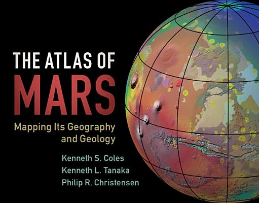 The Atlas of Mars: Mapping Its Geography and Geology Cover Image