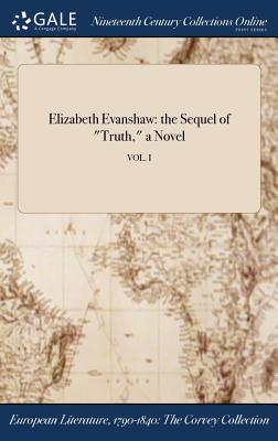 Elizabeth Evanshaw: the Sequel of Truth, a Novel; VOL. I By Anonymous Cover Image