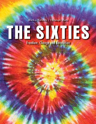 The Sixties: Freedom, Change and Revolution By Markus Hattstein, Christoph Marx Cover Image