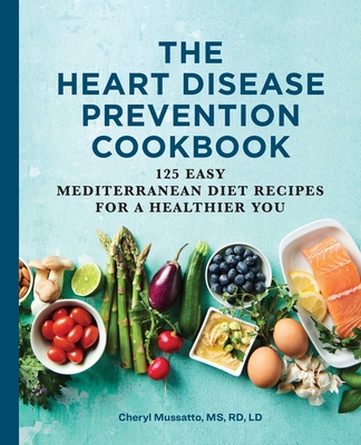 The Heart Disease Prevention Cookbook: 125 Easy Mediterranean Diet Recipes for a Healthier You Cover Image