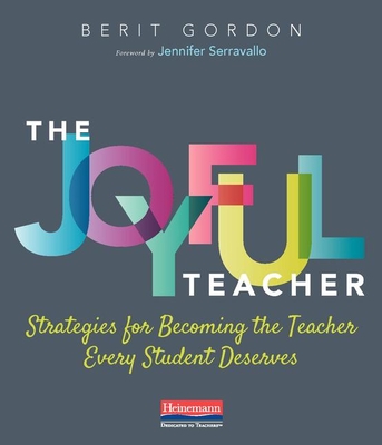 The Joyful Teacher: Strategies for Becoming the Teacher Every Student Deserves By Berit Gordon Cover Image