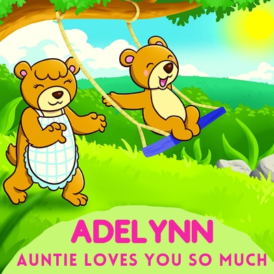 Adelynn Auntie Loves You So Much: Aunt & Niece Personalized Gift Book to Cherish for Years to Come By Sweetie Baby Cover Image
