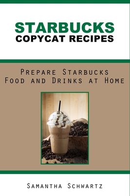 Starbucks Copycat Recipes: Prepare Starbucks Food and Drinks at Home Cover Image