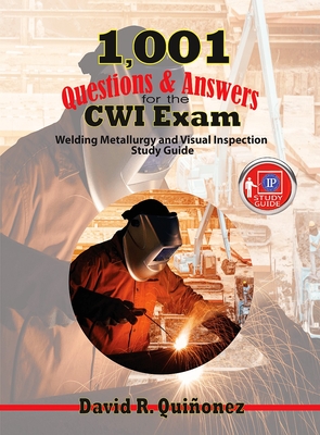 1,001 Questions & Answers for the CWI Exam: Welding Metallurgy and Visual Inspection Study Guide By David Ramon Quinonez Cover Image