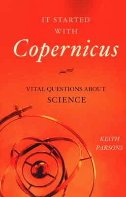It Started with Copernicus: Vital Questions about Science By Keith Parsons Cover Image