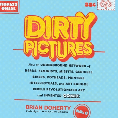 Dirty Pictures: How an Underground Network of Nerds, Feminists, Misfits, Geniuses, Bikers, Potheads, Printers, Intellectuals, and Art Cover Image