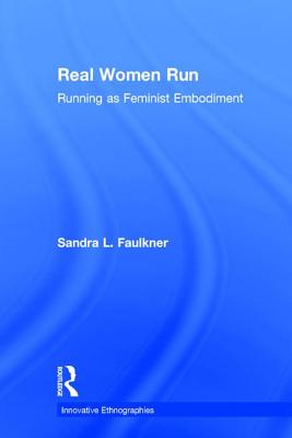 Real Women Run: Running as Feminist Embodiment (Innovative Ethnographies) Cover Image