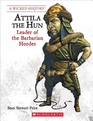 Attila the Hun (Revised Edition) (A Wicked History) By Sean Stewart Price Cover Image