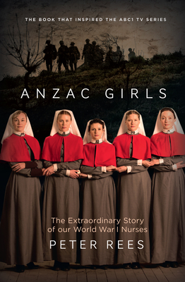 Anzac Girls: The Extraordinary Story of Our World War I Nurses