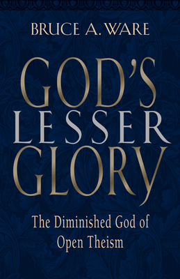 God's Lesser Glory: The Diminished God of Open Theism Cover Image