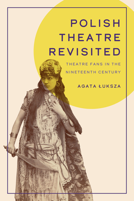 Polish Theatre Revisited: Theatre Fans in the Nineteenth Century (Studies Theatre Hist & Culture) Cover Image