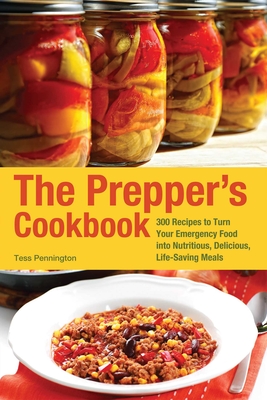 The Prepper's Cookbook: 300 Recipes to Turn Your Emergency Food into Nutritious, Delicious, Life-Saving Meals By Tess Pennington Cover Image