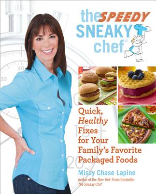 Cover for The Speedy Sneaky Chef: Quick, Healthy Fixes for Your Favorite Packaged Foods