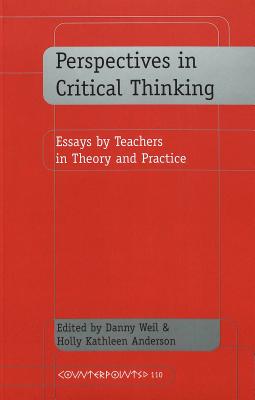 Perspectives in Critical Thinking: Essays by Teachers in Theory and Practice (Counterpoints #110) By Joe L. Kincheloe (Editor), Shirley R. Steinberg (Editor), Danny Weil (Editor) Cover Image