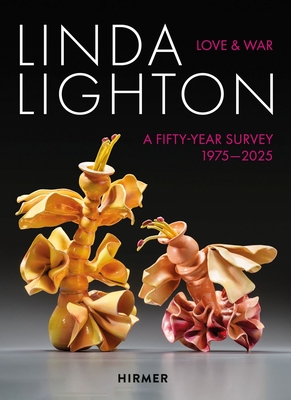 Linda Lighton: Love and War: A Fifty Year Survey, 1975–2025 By Rose Dergan (Editor), Sydney Stutterheim (Editor), Sara Morris (Contributions by), Glenn Adamson (Contributions by), Sydney Stutterheim (Contributions by), JoAnne Northrup (Contributions by), Zoë Lescaze (Contributions by) Cover Image