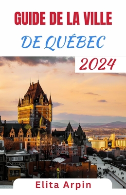 Guide de la Ville de Québec: Un compagnon de voyage complet et actualisé pour découvrir les joyaux cachés et les sites emblématiques au coeur du Ca Cover Image
