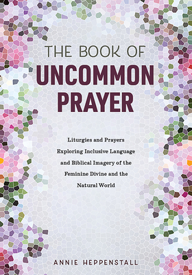 The Book of Uncommon Prayer: Liturgies and Prayers Exploring Inclusive ...