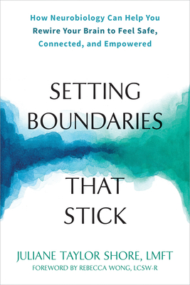 Setting Boundaries That Stick: How Neurobiology Can Help You Rewire Your Brain to Feel Safe, Connected, and Empowered Cover Image
